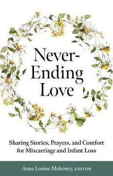 Never-Ending Love: Sharing Stories, Prayers, and Comfort for Pregnancy and Infant Loss