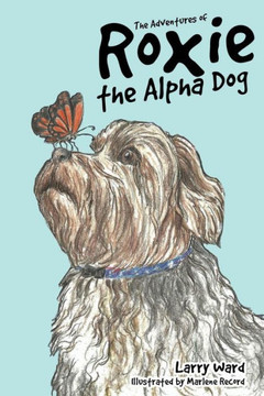 The Adventures of Roxie the Alpha Dog The Adventures of Roxie the Alpha Dog