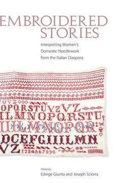 Embroidered Stories: Interpreting Women's Domestic Needlework from the Italian Diaspora Embroidered Stories: Interpreting Women's Domestic Needlework from the Italian Diaspora