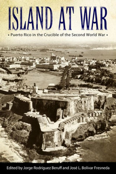Island at War: Puerto Rico in the Crucible of the Second World War