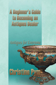 A Beginner's Guide to Becoming an Antiques Dealer: Antiques for Everyone