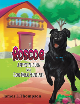 Roscoe : A Respectable Dog With Good Moral Principles