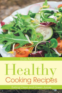 Healthy Cooking Recipes: Eating Clean and Green Juices Healthy Cooking Recipes: Eating Clean and Green Juices
