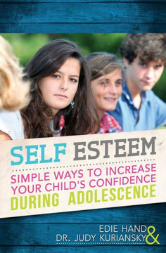 Self Esteem: Simple Ways to Increase Your Child's Confidence During Adolescence Self Esteem: Simple Ways to Increase Your Child's Confidence During Adolescence