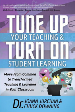 Tune Up Your Teaching and Turn on Student Learning: Move from Common to Transformed Teaching and Learning in Your Classroom