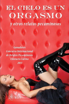 El cielo es un orgasmo y otros relatos pecaminosos El cielo es un orgasmo y otros relatos pecaminosos
