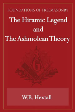 The Hiramic Legend and The Ashmolean Theory (Foundations of Freemasonry Series)