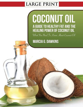 Coconut Oil: A Guide to Healthy Fat and the Healing Power of Coconut Oil - Large Print
