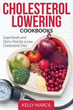 Cholesterol Lowering Cookbooks: Superfoods and Dairy Free for a Low Cholesterol Diet Cholesterol Lowering Cookbooks: Superfoods and Dairy Free for a Low Cholesterol Diet
