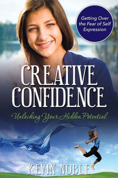 Creative Confidence: Unlocking Your Hidden Potential Creative Confidence: Unlocking Your Hidden Potential