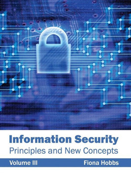 Information Security: Principles and New Concepts (Volume III)