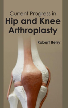 Current Progress in Hip and Knee Arthroplasty Current Progress in Hip and Knee Arthroplasty