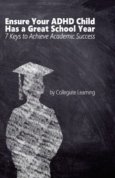 Ensure Your Adhd Child Has A Great School Year: Seven Keys To Achieve Academic Success