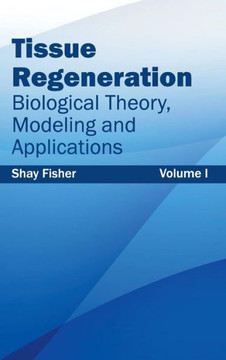 Tissue Regeneration: Biological Theory, Modeling and Applications (Volume I) Tissue Regeneration: Biological Theory, Modeling and Applications (Volume I)