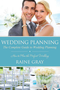 Wedding Planning: The Complete Guide to Wedding Planning