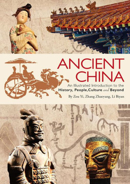 Ancient China: An Illustrated Introduction to the History, People, Culture and Beyond