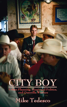 City Boy: Urban Planning, Municipal Politics, and Guerrilla Warfare City Boy: Urban Planning, Municipal Politics, and Guerrilla Warfare