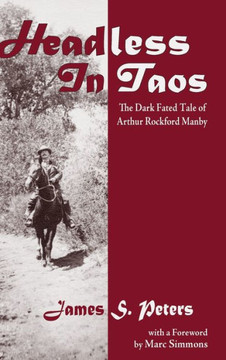Headless in Taos: The Dark Fated Tale of Arthur Rockford Manby
