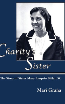 Charity's Sister: The Story of Sister Mary Joaquin Bitler, SC