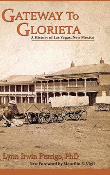 Gateway to Glorieta: A History of Las Vegas, New Mexico