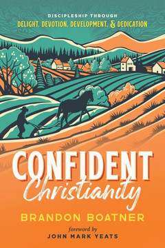 Confident Christianity: Discipleship through Delight, Devotion, Development, and Dedication