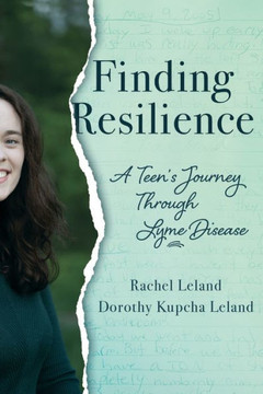 Finding Resilience: A Teen's Journey Through Lyme Disease Finding Resilience: A Teen's Journey Through Lyme Disease