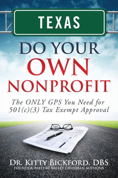 Texas Do Your Own Nonprofit: The ONLY GPS You Need for 501c3 Tax Exempt Approval