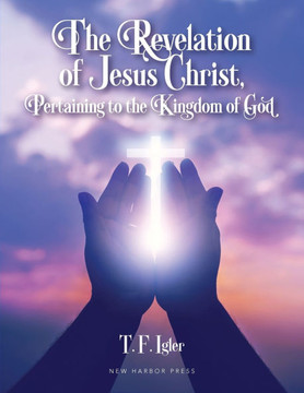 The Revelation of Jesus Christ, Pertaining to the Kingdom of God The Revelation of Jesus Christ, Pertaining to the Kingdom of God
