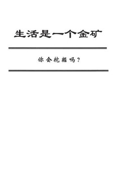 Life Is a Gold Mine (Chinese Edition): Can You Dig It?