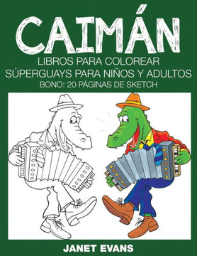 Caiman: Libros Para Colorear Superguays Para Ninos y Adultos (Bono: 20 Paginas de Sketch)
