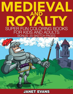 Medieval and Royalty: Super Fun Coloring Books for Kids and Adults (Bonus: 20 Sketch Pages)