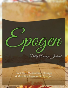 Epogen Daily Dosage Journal: Track Your Prescription Dosage: A Must for Anyone on Epogen