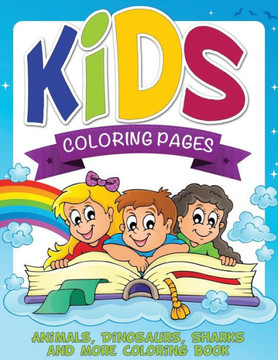 Kids Coloring Pages (Animals, Dinosaurs, Sharks and More Coloring Book) Kids Coloring Pages (Animals, Dinosaurs, Sharks and More Coloring Book)