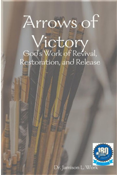 Arrows of Victory: God's Work of Revival, Restoration, and Release