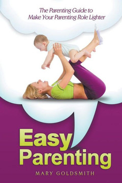 Easy Parenting: The Parenting Guide to Make Your Parenting Role Lighter