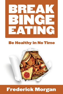 Break Binge Eating: Be Healthy in No Time