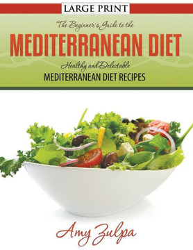 The Beginner's Guide to the Mediterranean Diet: Healthy and Delectable Mediterranean Diet Recipes - Large Print