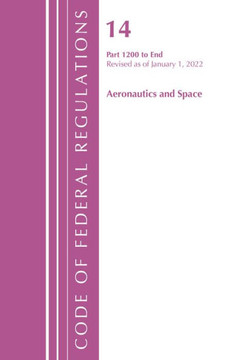 Code of Federal Regulations, Title 14 Aeronautics and Space 1200-End, Revised as of January 1, 2024 Code of Federal Regulations, Title 14 Aeronautics and Space 1200-End, Revised as of January 1, 2024