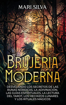 Brujer?a moderna; Desvelando los Secretos de las Runas N?rdicas, la Adivinaci?n, las Gu?as Espirituales, la Lectura del Tarot, los Hechizos Lunares y