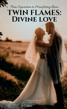 Twin Flames: Divine Love: From Separation to Manifesting Union