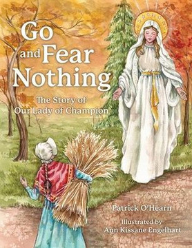 Go and Fear Nothing: The Story of Our Lady of Champion Go and Fear Nothing: The Story of Our Lady of Champion