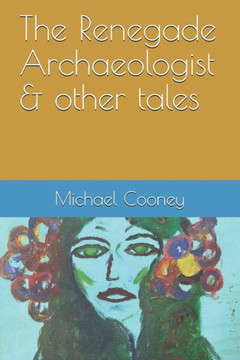 The Renegade Archaeologist & Other Tales