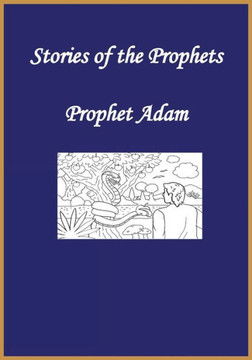 Stories of the Prophets: Prophet Adam Stories of the Prophets: Prophet Adam
