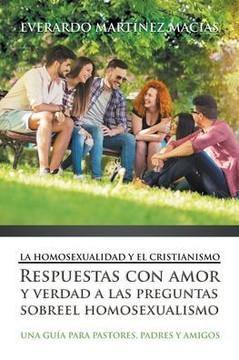 La Homosexualidad y el Cristianismo: Respuestas con amor y verdad a las preguntas sobre el homosexualismo