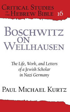Boschwitz on Wellhausen: The Life, Work, and Letters of a Jewish Scholar in Nazi Germany Boschwitz on Wellhausen: The Life, Work, and Letters of a Jewish Scholar in Nazi Germany
