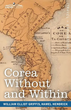 Corea Without and Within: Chapters on Corean History, Manners and Religion, With Hendrick Hamel's Narrative of Captivity and Travels in Corea -