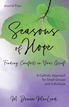 Seasons of Hope Journal Four: Finding Comfort in Your Grief Seasons of Hope Journal Four: Finding Comfort in Your Grief