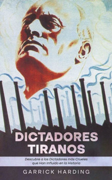 Dictadores Tiranos: Descubre Tiranos Descubre a los Dictadores m?s Crueles que Han Influido en la Historia