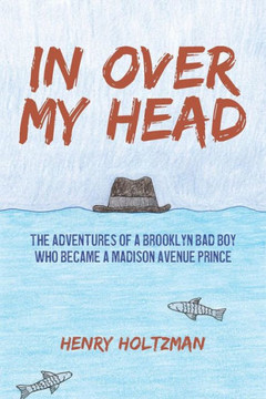 In Over My Head: The Adventures of a Brooklyn Bad Boy Who Became a Madison Avenue Prince