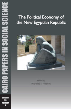 The Political Economy of the New Egyptian Republic: Cairo Papers in Social Science Vol. 33, No. 4